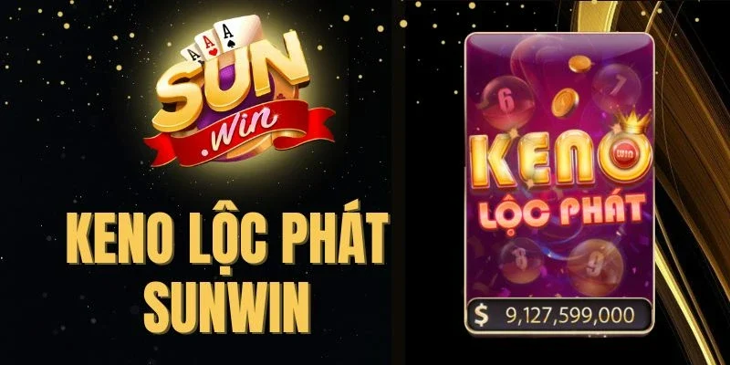 Keno Lộc Phát Sunwin - Chia Sẻ Luật Chơi Và Cách Mua Vé