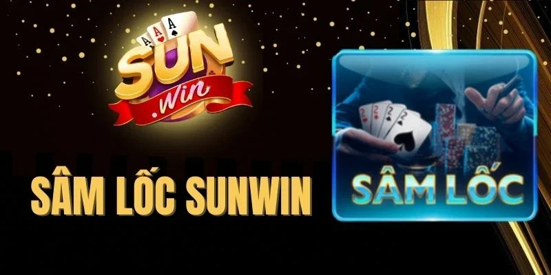 Sâm Lốc Sunwin - Cách Đánh Hiệu Quả Từ Cao Thủ Ở Mỗi Ván Bài
