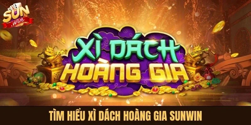Tìm hiểu Xì dách hoàng gia Sunwin