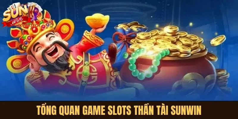 Tổng quan game slots Thần Tài Sunwin