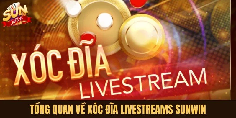 Tổng quan về Xóc Đĩa Livestreams Sunwin